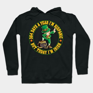 364 Days A Year I'm Hispanic But Today I'm Irish Hoodie